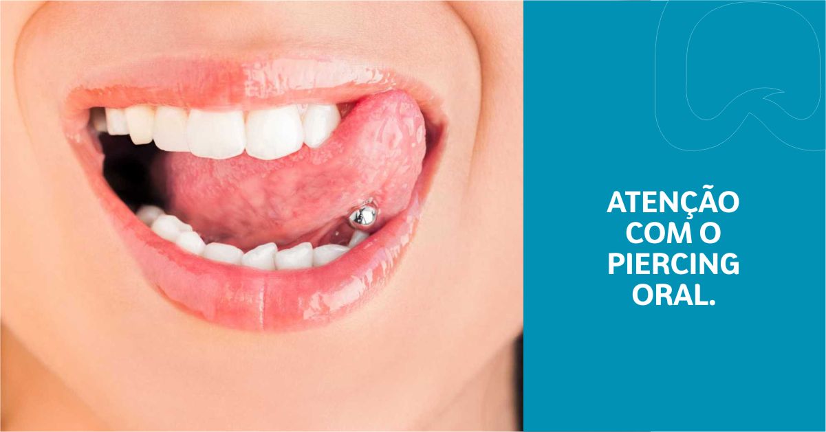 ATENÇÃO COM O PIERCING ORAL.